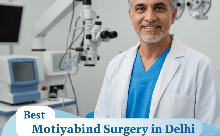  Best Motiyabind Surgery in Delhi – Safe, Advanced & Doctor-Led Care