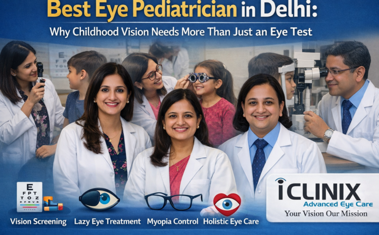  Best Eye Pediatrician in Delhi: Why Childhood Vision Needs More Than Just an Eye Test