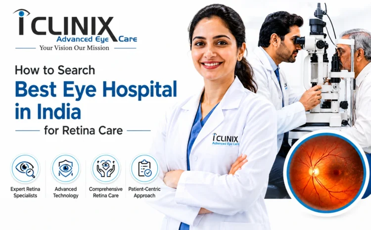 How to Search Best Eye Hospital in India for Retina Care