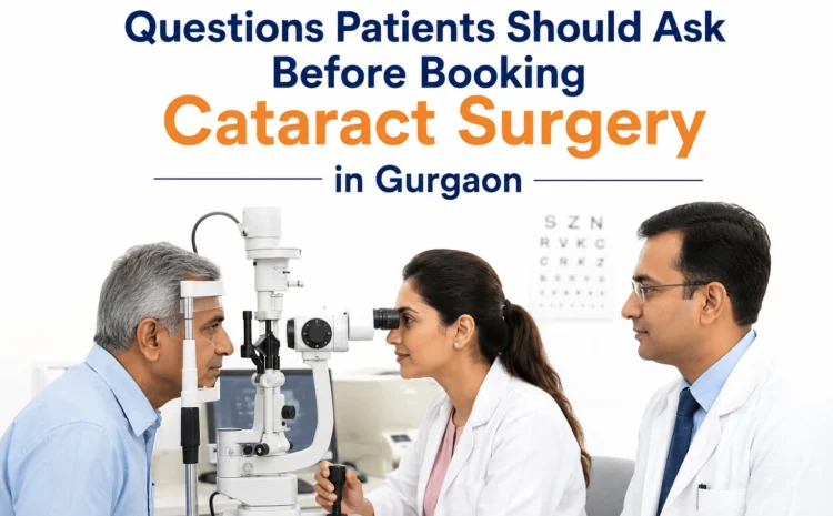  Questions Patients Should Ask Before Booking Cataract Surgery in Gurgaon